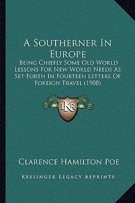 A Southerner In Europe: Being Chiefly Some Old World Lessons For New World Needs As Set Forth In Fourteen Letters Of Foreign Travel (1908)