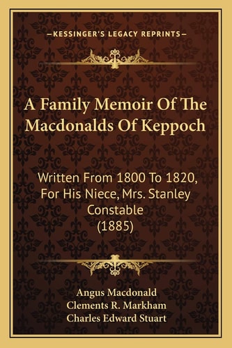 A Family Memoir Of The Macdonalds Of Keppoch: Written From 1800 To 1820, For His Niece, Mrs. Stanley Constable (1885)