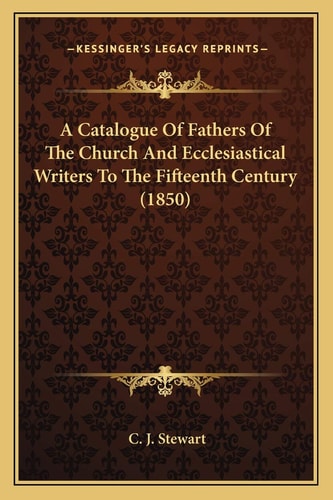 A Catalogue Of Fathers Of The Church And Ecclesiastical Writers To The Fifteenth Century (1850)