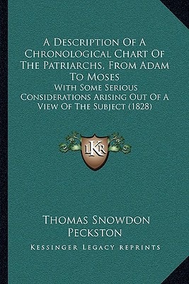 A Description Of A Chronological Chart Of The Patriarchs, From Adam To Moses: With Some Serious Considerations Arising Out Of A View Of The Subject (1828)