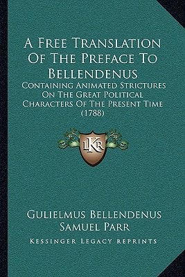 A Free Translation Of The Preface To Bellendenus: Containing Animated Strictures On The Great Political Characters Of The Present Time (1788)