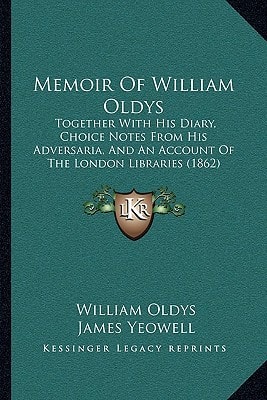 Memoir Of William Oldys: Together With His Diary, Choice Notes From His Adversaria, And An Account Of The London Libraries (1862)