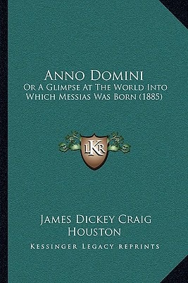 Anno Domini: Or A Glimpse At The World Into Which Messias Was Born (1885)