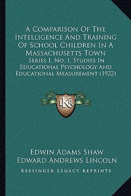A Comparison Of The Intelligence And Training Of School Children In A Massachusetts Town: Series 1, No. 1, Studies In Educational Psychology And Educational Measurement (1922)