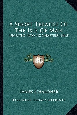 A Short Treatise Of The Isle Of Man: Digested Into Six Chapters (1863)