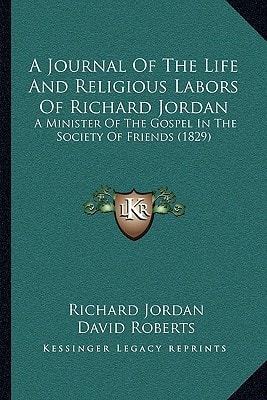 A Journal Of The Life And Religious Labors Of Richard Jordan: A Minister Of The Gospel In The Society Of Friends (1829)