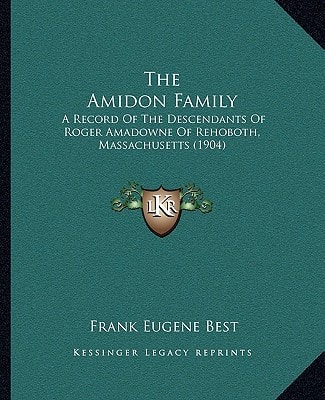 The Amidon Family: A Record Of The Descendants Of Roger Amadowne Of Rehoboth, Massachusetts (1904)