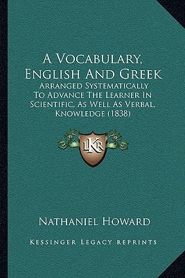 A Vocabulary, English And Greek: Arranged Systematically To Advance The Learner In Scientific, As Well As Verbal, Knowledge (1838)