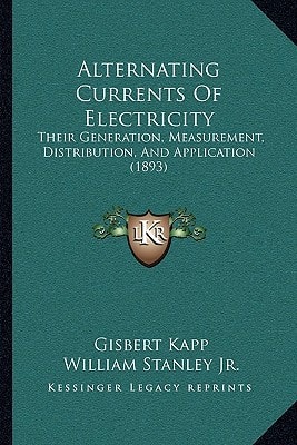 Alternating Currents Of Electricity: Their Generation, Measurement, Distribution, And Application (1893)