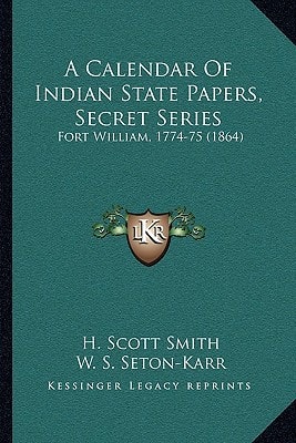 A Calendar Of Indian State Papers, Secret Series: Fort William, 1774-75 (1864)