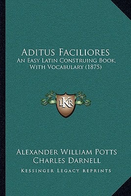 Aditus Faciliores: An Easy Latin Construing Book, With Vocabulary (1875)