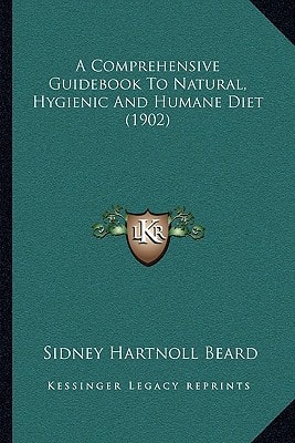 A Comprehensive Guidebook To Natural, Hygienic And Humane Diet (1902)