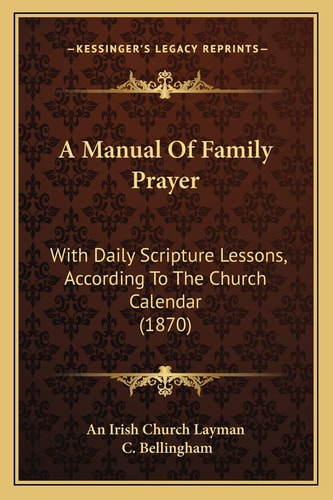 A Manual Of Family Prayer: With Daily Scripture Lessons, According To The Church Calendar (1870)