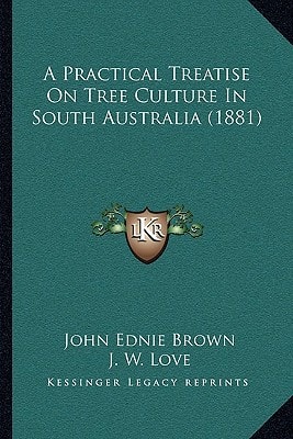 A Practical Treatise On Tree Culture In South Australia (1881)