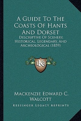 A Guide To The Coasts Of Hants And Dorset: Descriptive Of Scenery, Historical, Legendary, And Archeological (1859)