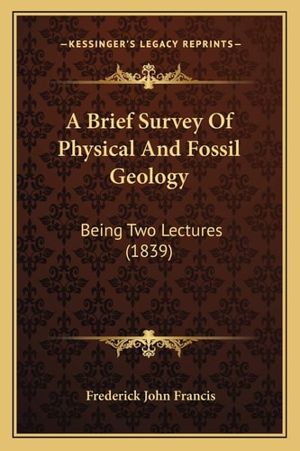 A Brief Survey Of Physical And Fossil Geology: Being Two Lectures (1839)