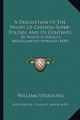A Description Of The Priory Of Chilton-Super-Polden, And Its Contents: To Which Is Added A Miscellaneous Appendix (1839)