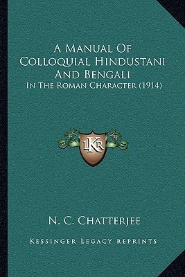 A Manual Of Colloquial Hindustani And Bengali: In The Roman Character (1914)