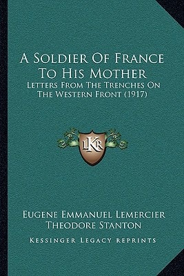 A Soldier Of France To His Mother: Letters From The Trenches On The Western Front (1917)