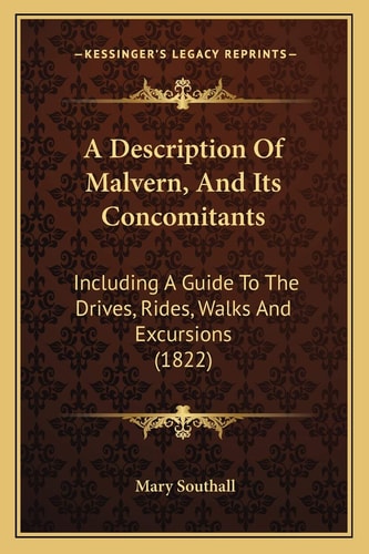 A Description Of Malvern, And Its Concomitants: Including A Guide To The Drives, Rides, Walks And Excursions (1822)