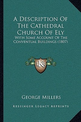 A Description Of The Cathedral Church Of Ely: With Some Account Of The Conventual Buildings (1807)