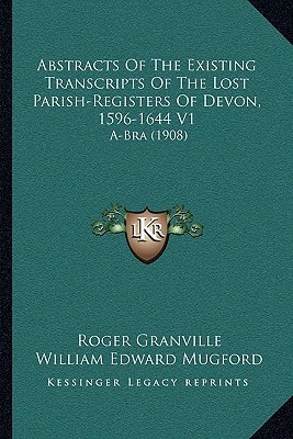 Abstracts Of The Existing Transcripts Of The Lost Parish-Registers Of Devon, 1596-1644 V1: A-Bra (1908)