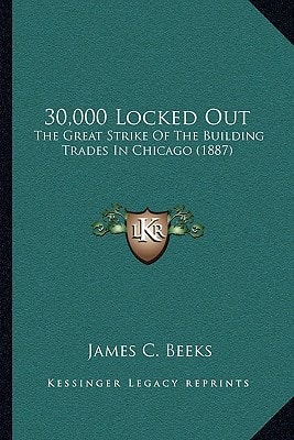30,000 Locked Out: The Great Strike Of The Building Trades In Chicago (1887)