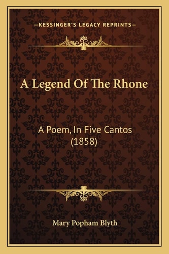 A Legend Of The Rhone: A Poem, In Five Cantos (1858)