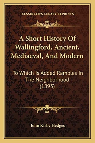 A Short History Of Wallingford, Ancient, Mediaeval, And Modern: To Which Is Added Rambles In The Neighborhood (1893)