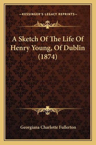 A Sketch Of The Life Of Henry Young, Of Dublin (1874)