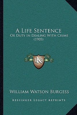 A Life Sentence: Or Duty In Dealing With Crime (1905)
