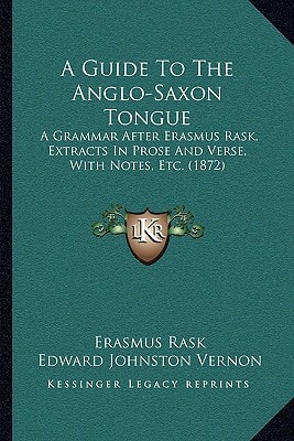 A Guide To The Anglo-Saxon Tongue: A Grammar After Erasmus Rask, Extracts In Prose And Verse, With Notes, Etc. (1872)