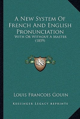 A New System Of French And English Pronunciation: With Or Without A Master (1859)