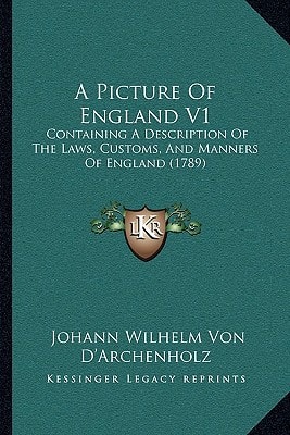 A Picture Of England V1: Containing A Description Of The Laws, Customs, And Manners Of England (1789)