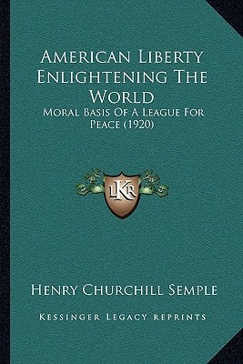 American Liberty Enlightening The World: Moral Basis Of A League For Peace (1920)