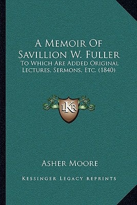 A Memoir Of Savillion W. Fuller: To Which Are Added Original Lectures, Sermons, Etc. (1840)