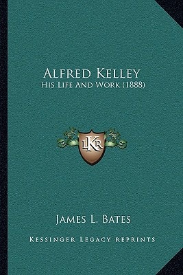 Alfred Kelley: His Life And Work (1888)