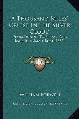 A Thousand Miles' Cruise In The Silver Cloud: From Dundee To France And Back In A Small Boat (1879)