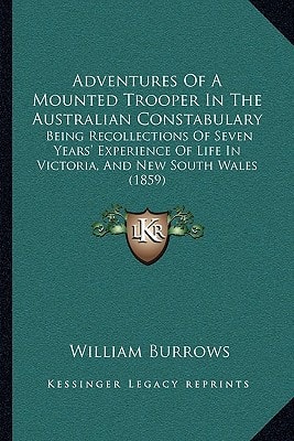 Adventures Of A Mounted Trooper In The Australian Constabulary: Being Recollections Of Seven Years' Experience Of Life In Victoria, And New South Wales (1859)