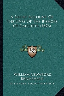 A Short Account Of The Lives Of The Bishops Of Calcutta (1876)