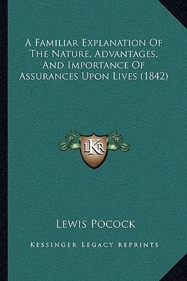 A Familiar Explanation Of The Nature, Advantages, And Importance Of Assurances Upon Lives (1842)