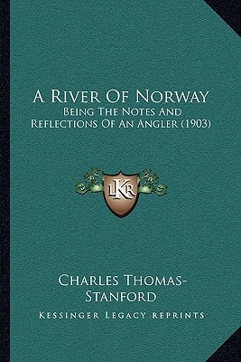 A River Of Norway: Being The Notes And Reflections Of An Angler (1903)