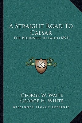 A Straight Road To Caesar: For Beginners In Latin (1891)