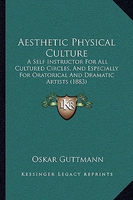 Aesthetic Physical Culture: A Self Instructor For All Cultured Circles, And Especially For Oratorical And Dramatic Artists (1883)