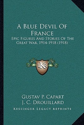 A Blue Devil Of France: Epic Figures And Stories Of The Great War, 1914-1918 (1918)