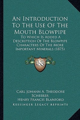 An Introduction To The Use Of The Mouth Blowpipe: To Which Is Added A Description Of The Blowpipe Characters Of The More Important Minerals (1875)