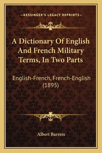 A Dictionary Of English And French Military Terms, In Two Parts: English-French, French-English (1895)