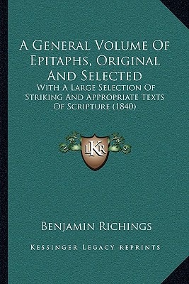 A General Volume Of Epitaphs, Original And Selected: With A Large Selection Of Striking And Appropriate Texts Of Scripture (1840)
