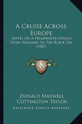 A Cruise Across Europe: Notes On A Freshwater Voyage From Holland To The Black Sea (1907)