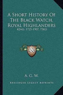 A Short History Of The Black Watch, Royal Highlanders: 42nd, 1725-1907, 73rd: To Which Is Added An Account Of The Second Battalion In The South African War, 1899-1902 (1908)